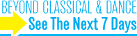 Beyond Classical & Dance: See the Next 7 Days