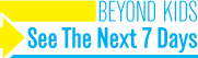 Beyond Kids: See the Next 7 Days